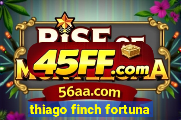 thiago finch fortuna